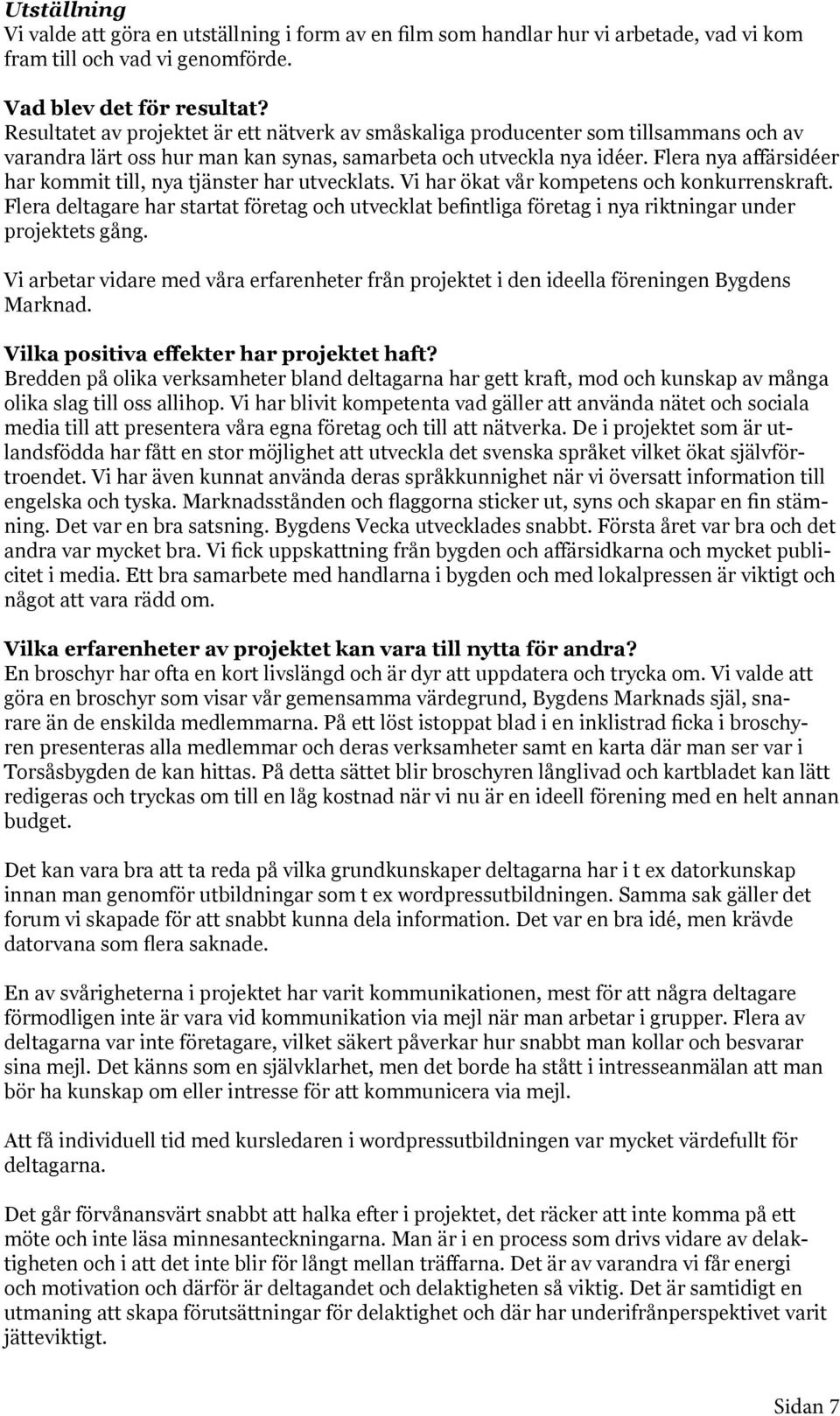 Flera nya affärsidéer har kommit till, nya tjänster har utvecklats. Vi har ökat vår kompetens och konkurrenskraft.