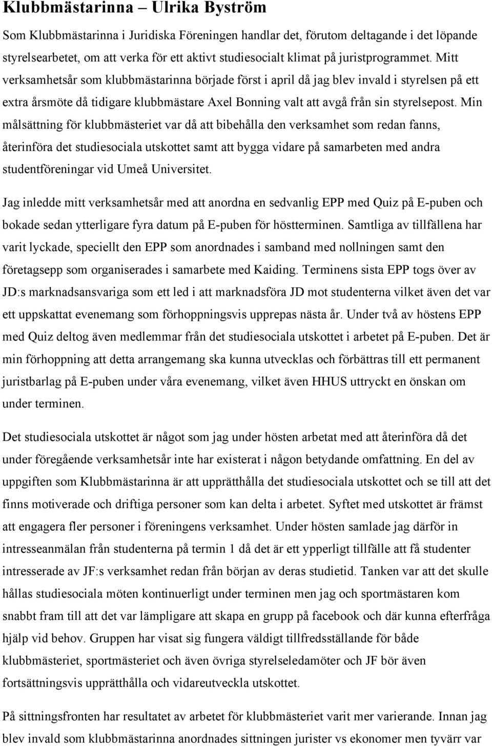 Mitt verksamhetsår som klubbmästarinna började först i april då jag blev invald i styrelsen på ett extra årsmöte då tidigare klubbmästare Axel Bonning valt att avgå från sin styrelsepost.