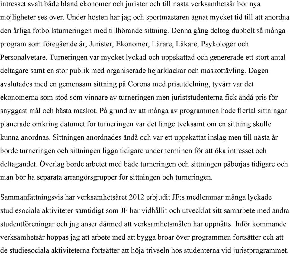 Denna gång deltog dubbelt så många program som föregående år; Jurister, Ekonomer, Lärare, Läkare, Psykologer och Personalvetare.