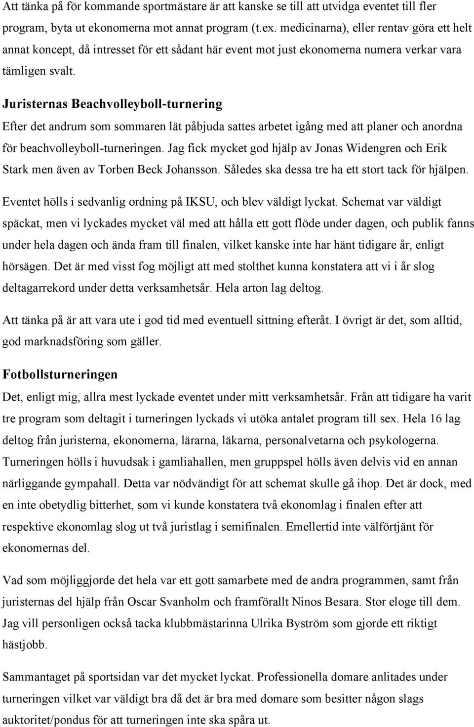 Juristernas Beachvolleyboll-turnering Efter det andrum som sommaren lät påbjuda sattes arbetet igång med att planer och anordna för beachvolleyboll-turneringen.