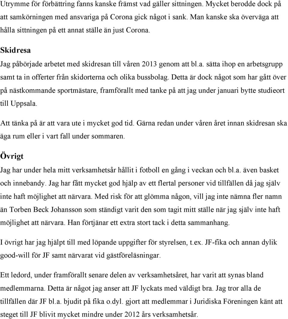 Detta är dock något som har gått över på nästkommande sportmästare, framförallt med tanke på att jag under januari bytte studieort till Uppsala. Att tänka på är att vara ute i mycket god tid.