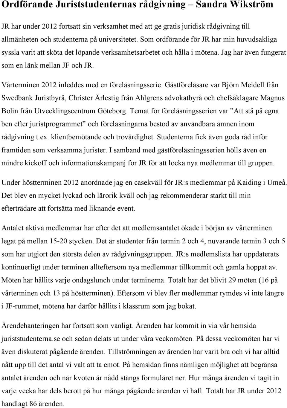 Vårterminen 2012 inleddes med en föreläsningsserie.