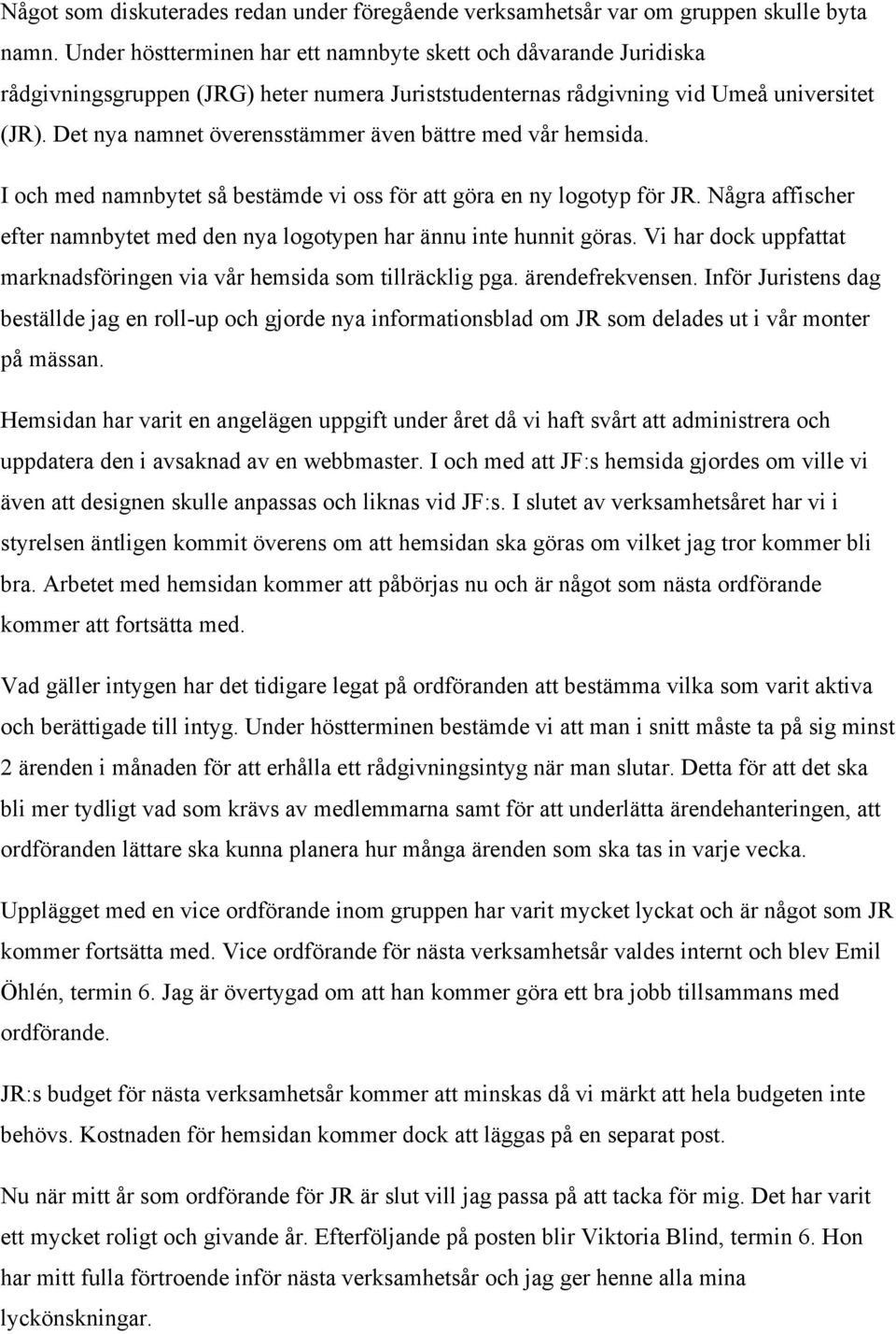 Det nya namnet överensstämmer även bättre med vår hemsida. I och med namnbytet så bestämde vi oss för att göra en ny logotyp för JR.