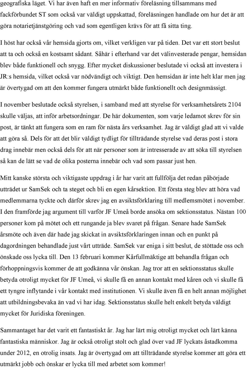 egentligen krävs för att få sitta ting. I höst har också vår hemsida gjorts om, vilket verkligen var på tiden. Det var ett stort beslut att ta och också en kostsamt sådant.