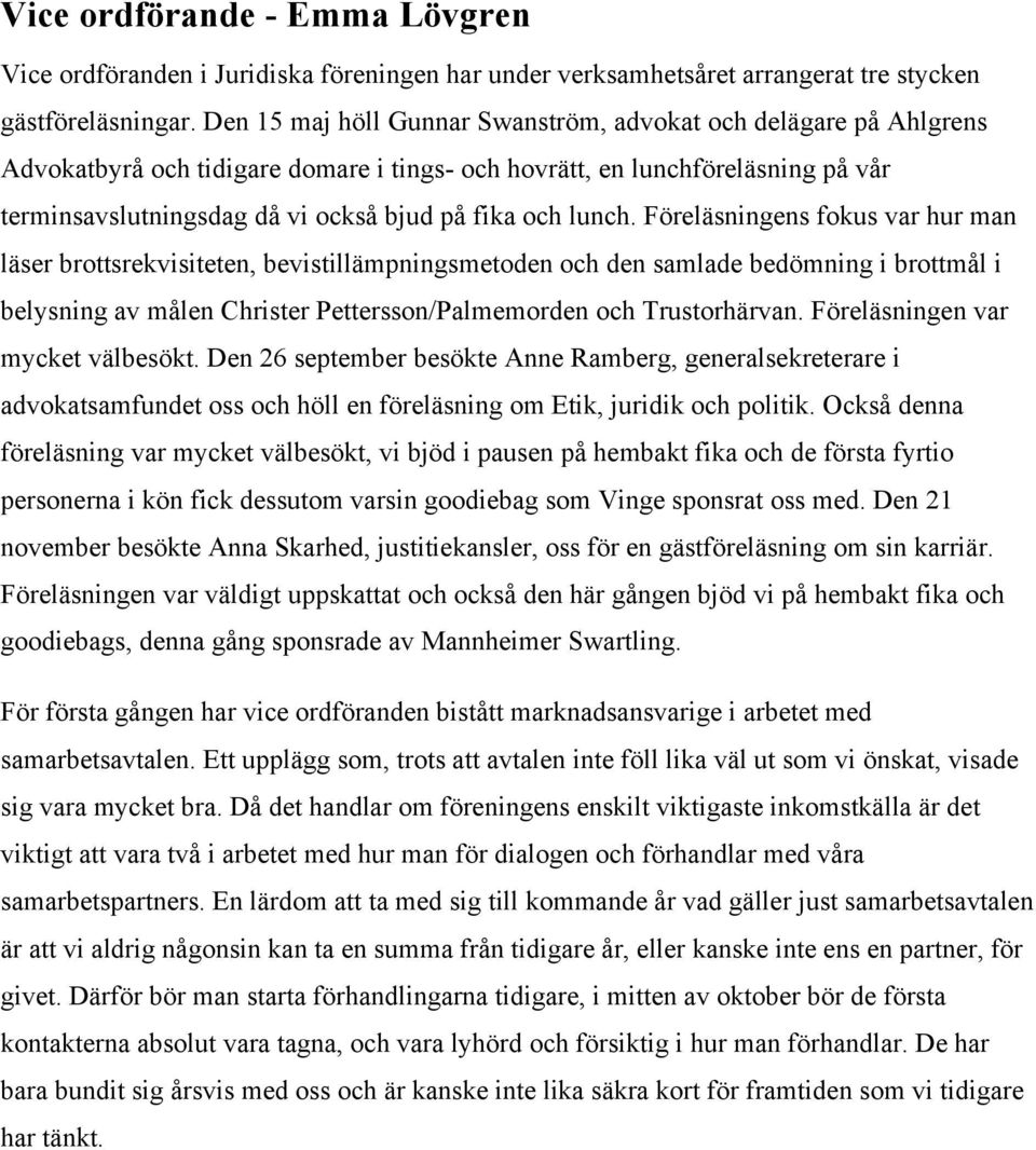 lunch. Föreläsningens fokus var hur man läser brottsrekvisiteten, bevistillämpningsmetoden och den samlade bedömning i brottmål i belysning av målen Christer Pettersson/Palmemorden och Trustorhärvan.