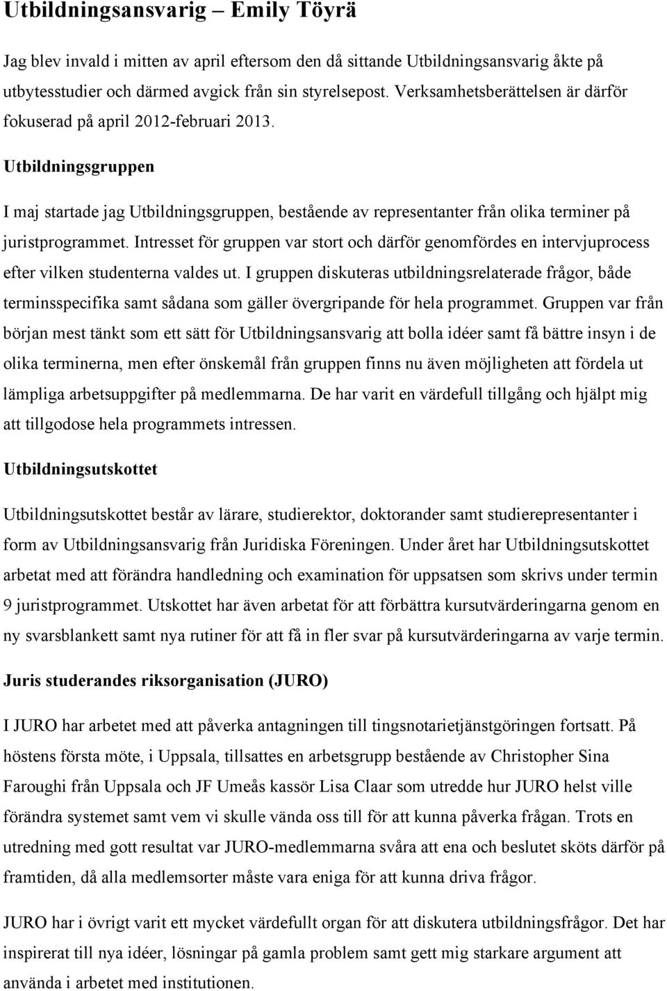 Intresset för gruppen var stort och därför genomfördes en intervjuprocess efter vilken studenterna valdes ut.