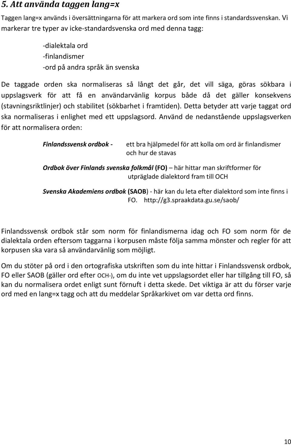 sökbara i uppslagsverk för att få en användarvänlig korpus både då det gäller konsekvens (stavningsriktlinjer) och stabilitet (sökbarhet i framtiden).