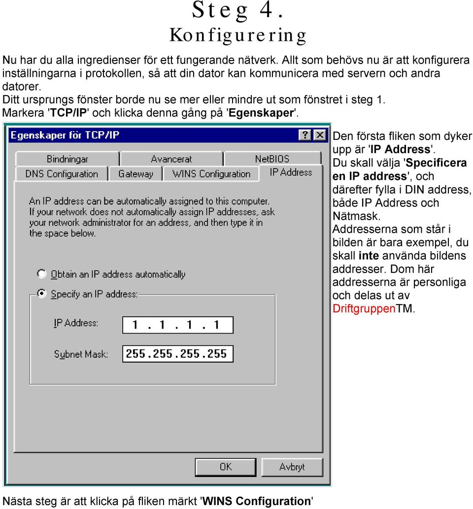 Ditt ursprungs fönster borde nu se mer eller mindre ut som fönstret i steg 1. Markera 'TCP/IP' och klicka denna gång på 'Egenskaper'.