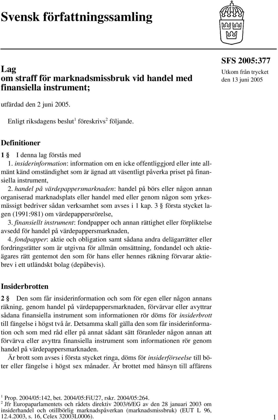 insiderinformation: information om en icke offentliggjord eller inte allmänt känd omständighet som är ägnad att väsentligt påverka priset på finansiella instrument, 2.