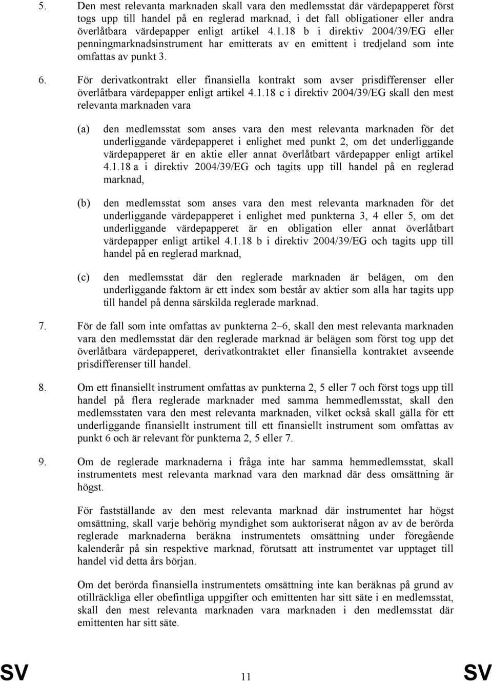 För derivatkontrakt eller finansiella kontrakt som avser prisdifferenser eller överlåtbara värdepapper enligt artikel 4.1.