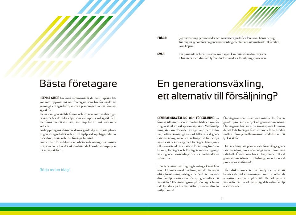 Förhoppningsvis aktiverar denna guide dig att starta planeringen av ägarskiftet och är till hjälp vid uppbyggandet av både din privata och ditt företags framtid.