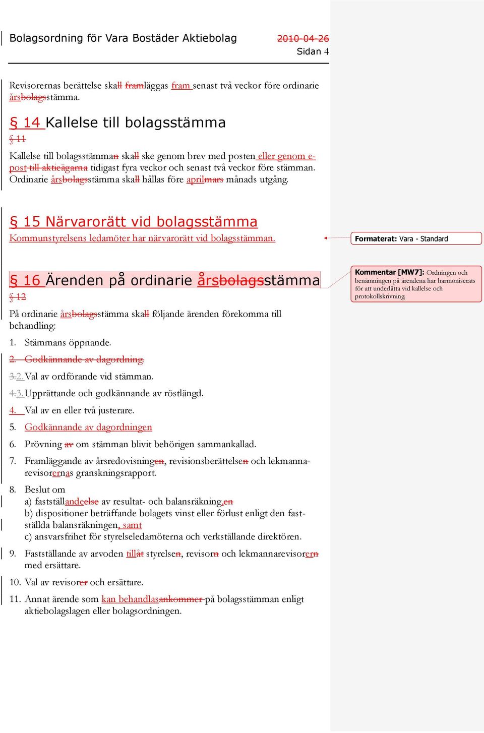 Ordinarie årsbolagsstämma skall hållas före aprilmars månads utgång. 15 Närvarorätt vid bolagsstämma Kommunstyrelsens ledamöter har närvarorätt vid bolagsstämman.