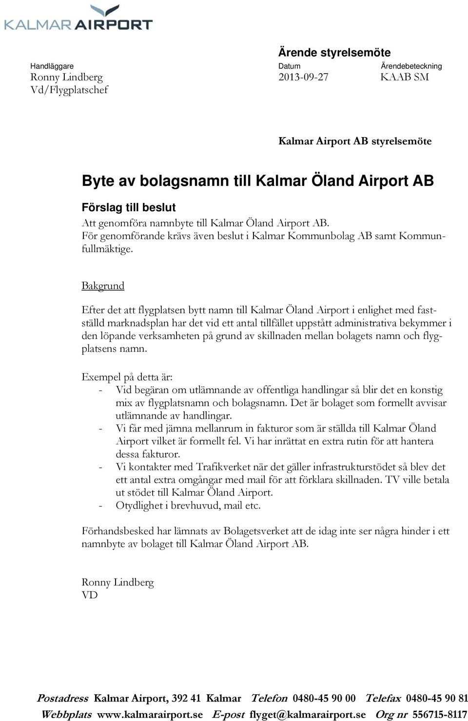 Bakgrund Efter det att flygplatsen bytt namn till Kalmar Öland Airport i enlighet med fastställd marknadsplan har det vid ett antal tillfället uppstått administrativa bekymmer i den löpande