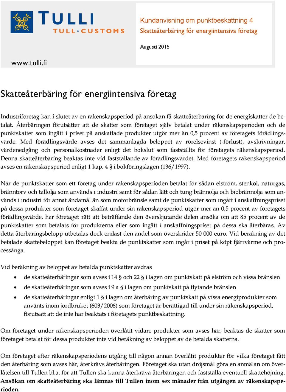 Återbäringen förutsätter att de skatter som företaget själv betalat under räkenskapsperioden och de punktskatter som ingått i priset på anskaffade produkter utgör mer än 0,5 procent av företagets