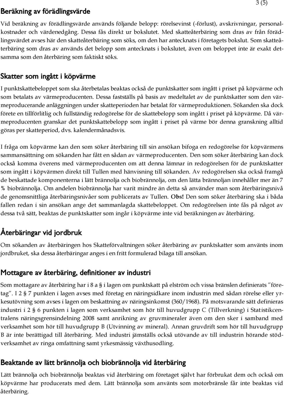 Som skatteåterbäring som dras av används det belopp som antecknats i bokslutet, även om beloppet inte är exakt detsamma som den återbäring som faktiskt söks.