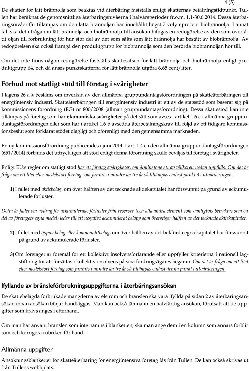 I annat fall ska det i fråga om lätt brännolja och biobrännolja till ansökan bifogas en redogörelse av den som överlåtit oljan till förbrukning för hur stor del av det som sålts som lätt brännolja