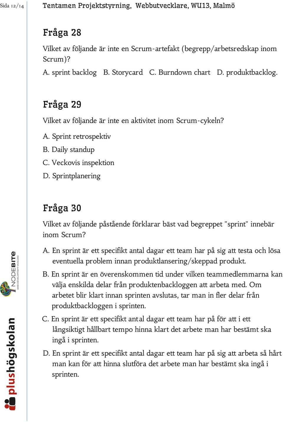 Sprintplanering Fråga 30 Vilket av följande påstående förklarar bäst vad begreppet "sprint" innebär inom Scrum? A.