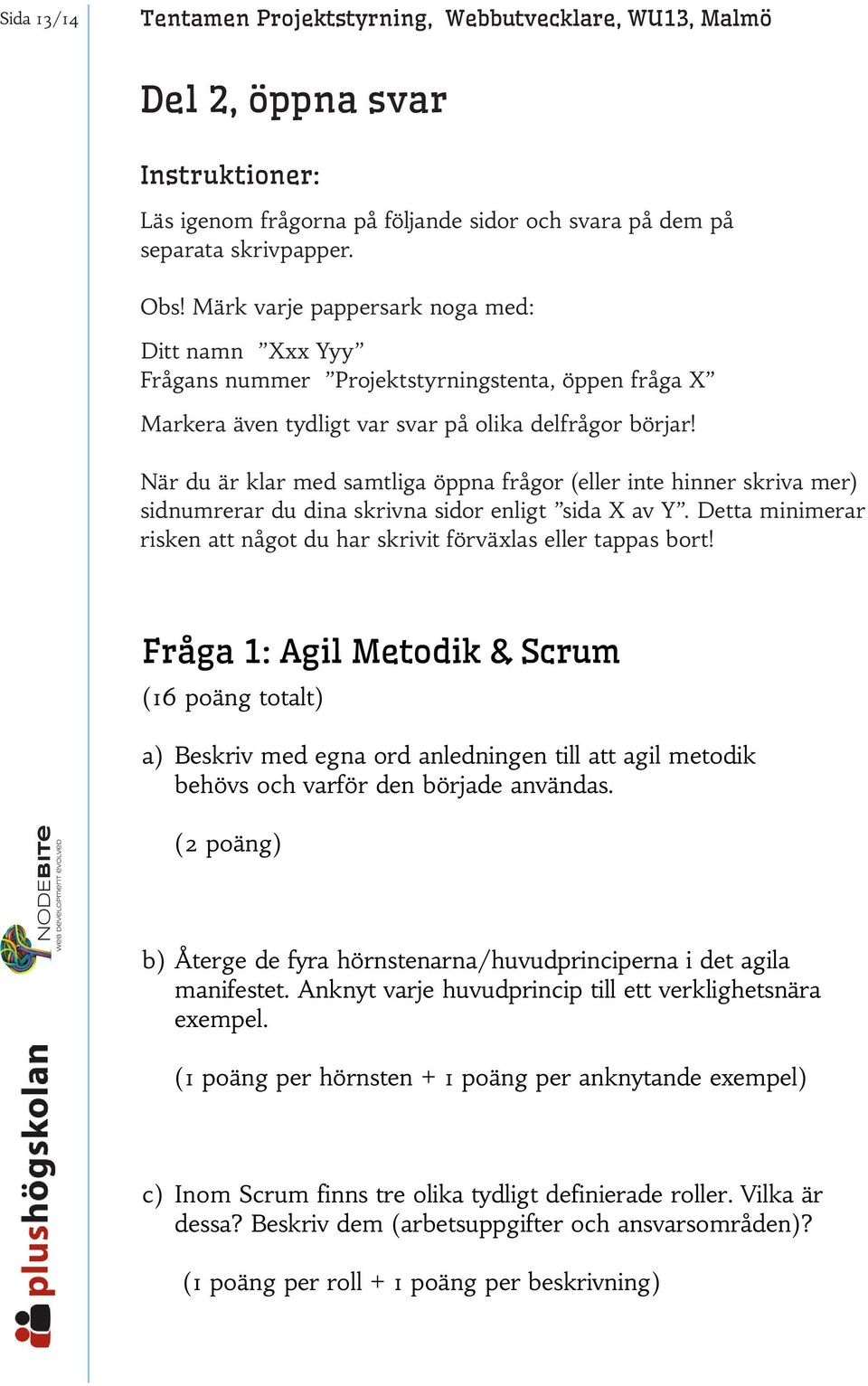 När du är klar med samtliga öppna frågor (eller inte hinner skriva mer) sidnumrerar du dina skrivna sidor enligt sida X av Y.