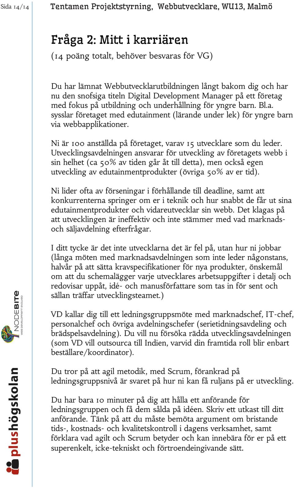 Ni är 100 anställda på företaget, varav 15 utvecklare som du leder.