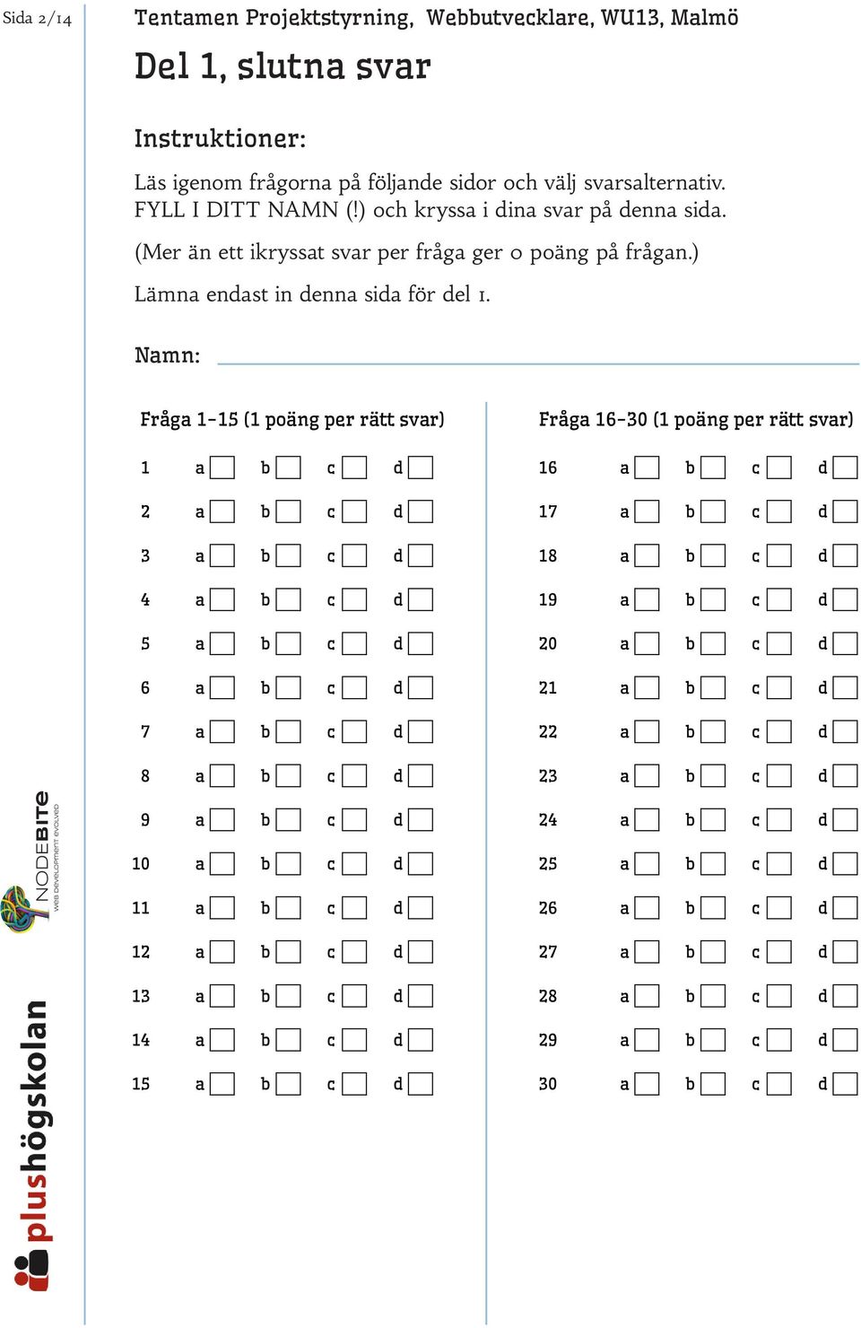 Namn: Fråga 1-15 (1 poäng per rätt svar) Fråga 16-30 (1 poäng per rätt svar) 1 a b c d 16 a b c d 2 a b c d 17 a b c d 3 a b c d 18 a b c d 4 a b c d 19 a b c d 5 a b c d 20 a b