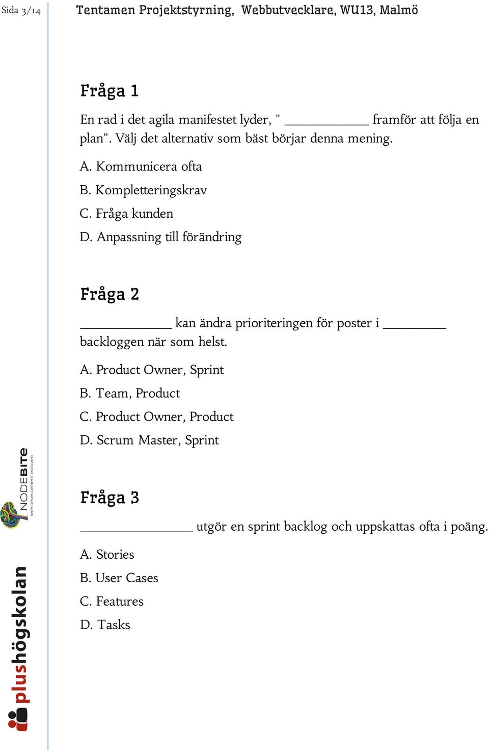 en eller flera ägare (personer och/eller andra företag), samt noll till flera A. Kommunicera ofta anställda. B. Kompletteringskrav a) Hur löser du detta objektorienterat?