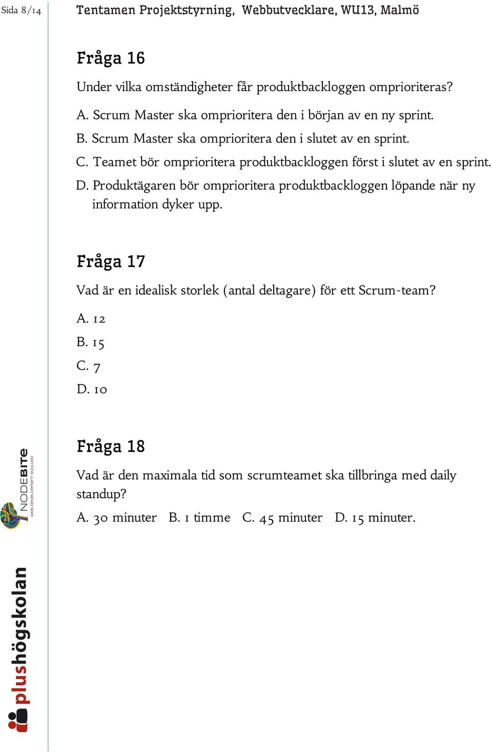 Teamet bör omprioritera produktbackloggen först i slutet av en sprint. D. Produktägaren bör omprioritera produktbackloggen löpande när ny information dyker upp.