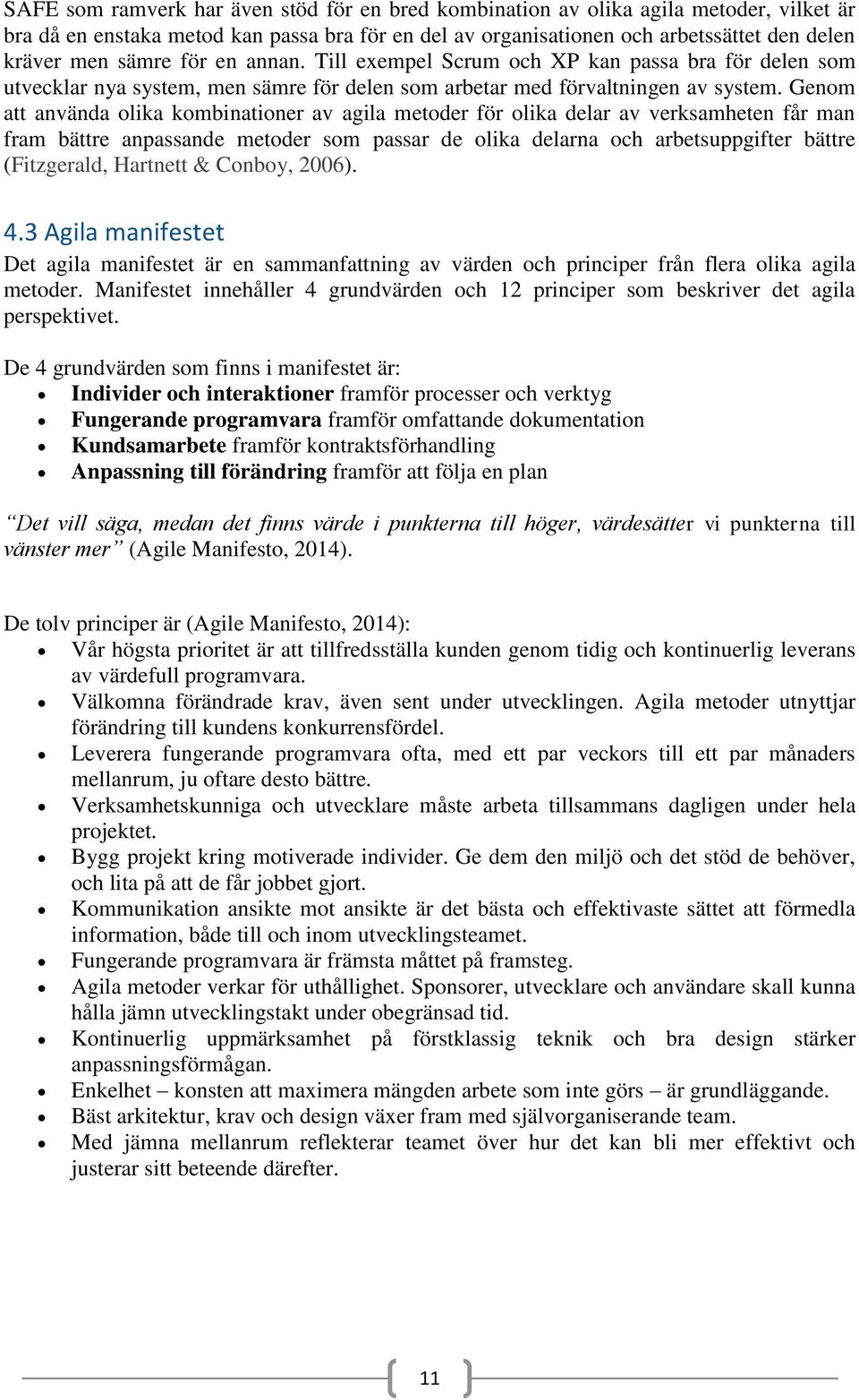 Genom att använda olika kombinationer av agila metoder för olika delar av verksamheten får man fram bättre anpassande metoder som passar de olika delarna och arbetsuppgifter bättre (Fitzgerald,