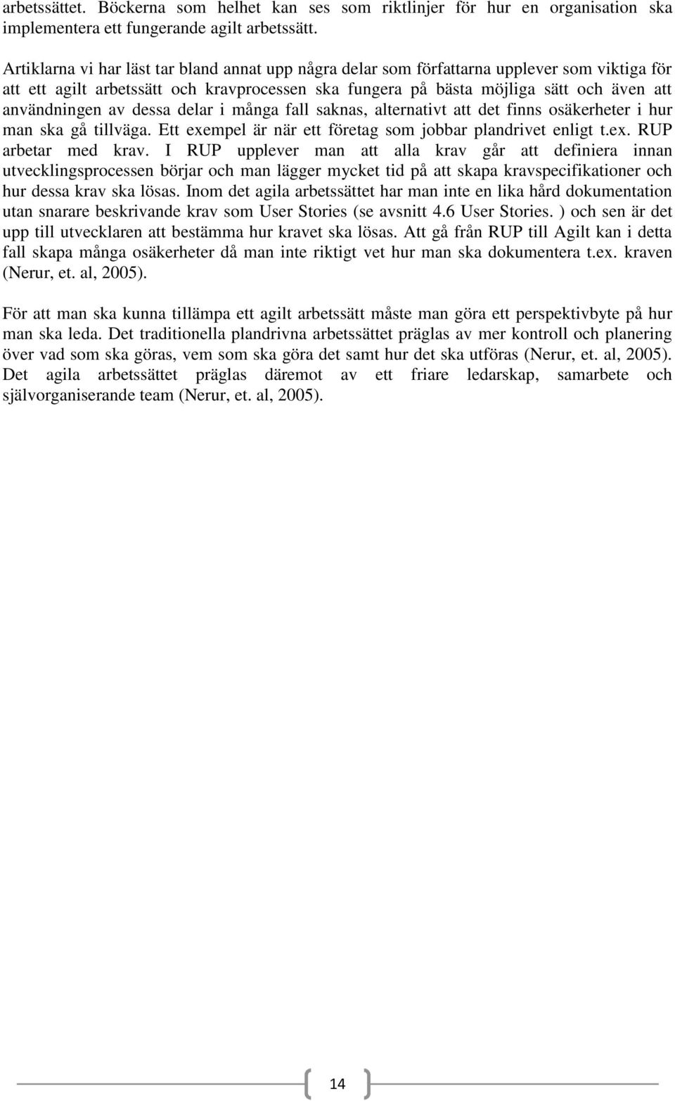 av dessa delar i många fall saknas, alternativt att det finns osäkerheter i hur man ska gå tillväga. Ett exempel är när ett företag som jobbar plandrivet enligt t.ex. RUP arbetar med krav.