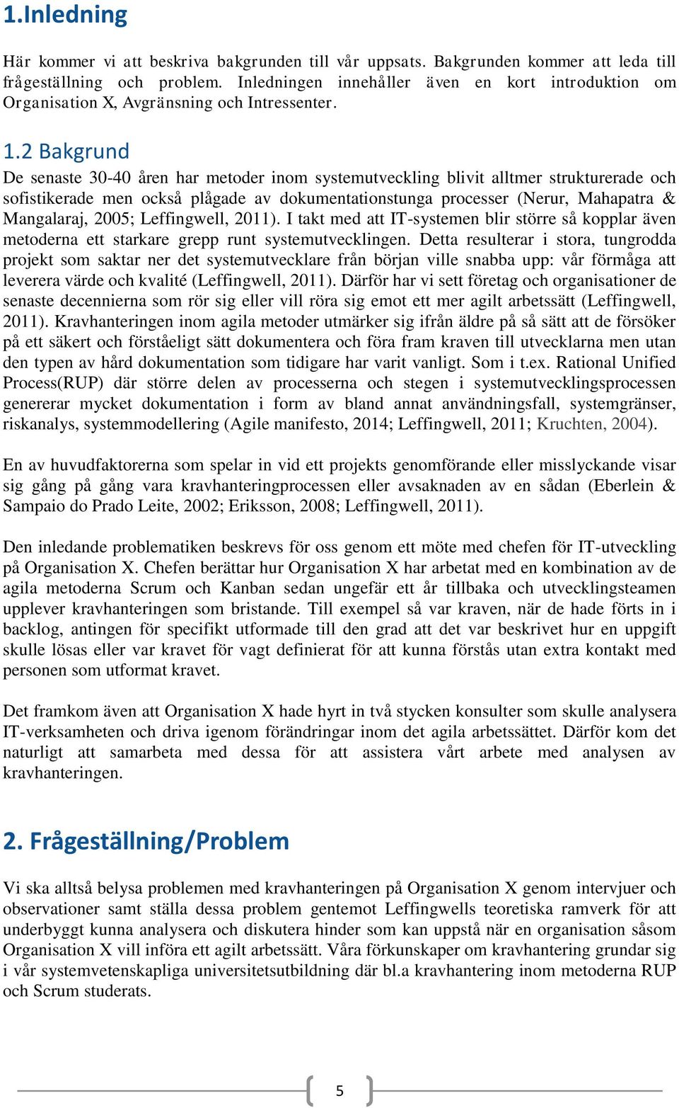 2 Bakgrund De senaste 30-40 åren har metoder inom systemutveckling blivit alltmer strukturerade och sofistikerade men också plågade av dokumentationstunga processer (Nerur, Mahapatra & Mangalaraj,