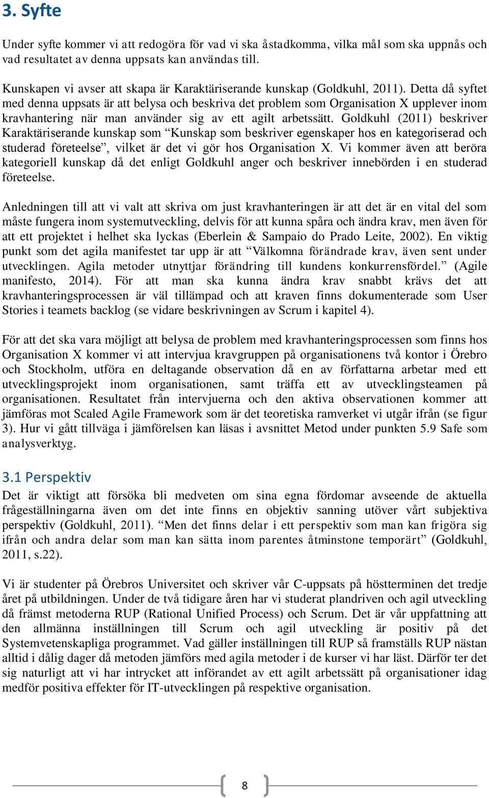 Detta då syftet med denna uppsats är att belysa och beskriva det problem som Organisation X upplever inom kravhantering när man använder sig av ett agilt arbetssätt.