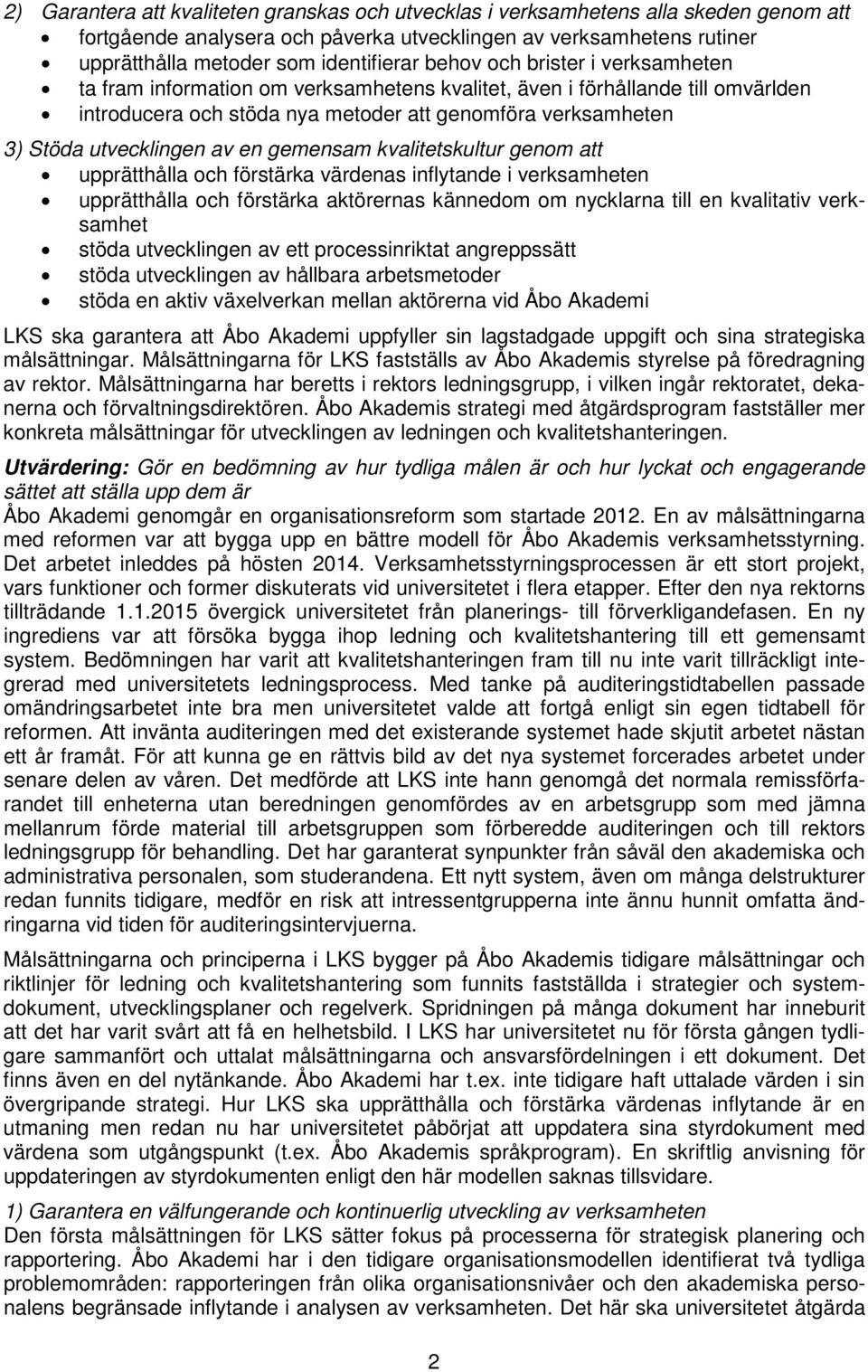 en gemensam kvalitetskultur genom att upprätthålla och förstärka värdenas inflytande i verksamheten upprätthålla och förstärka aktörernas kännedom om nycklarna till en kvalitativ verksamhet stöda