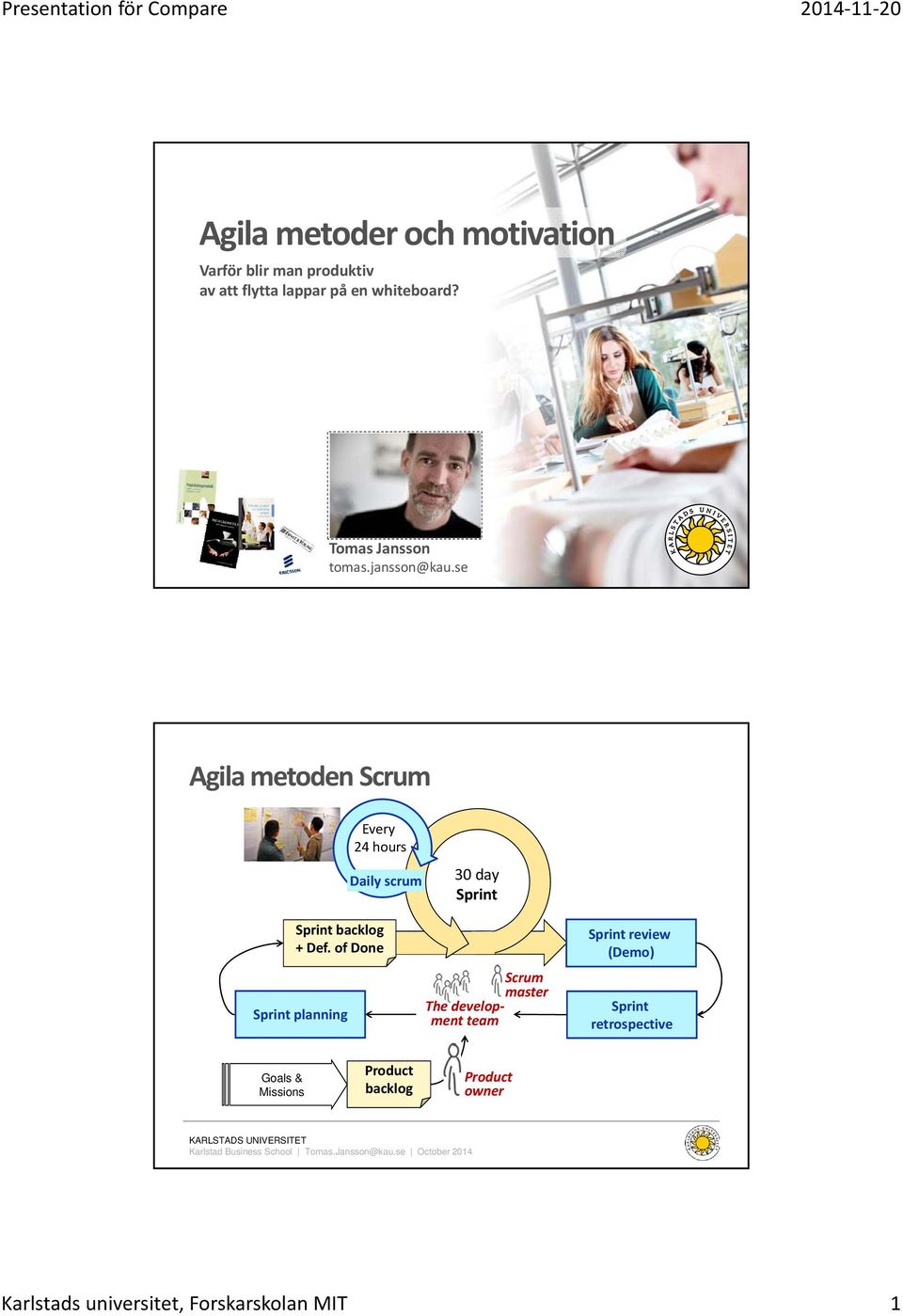 se Agila metoden Scrum Sprint planning Every 24 hours Daily scrum Sprint backlog + Def.