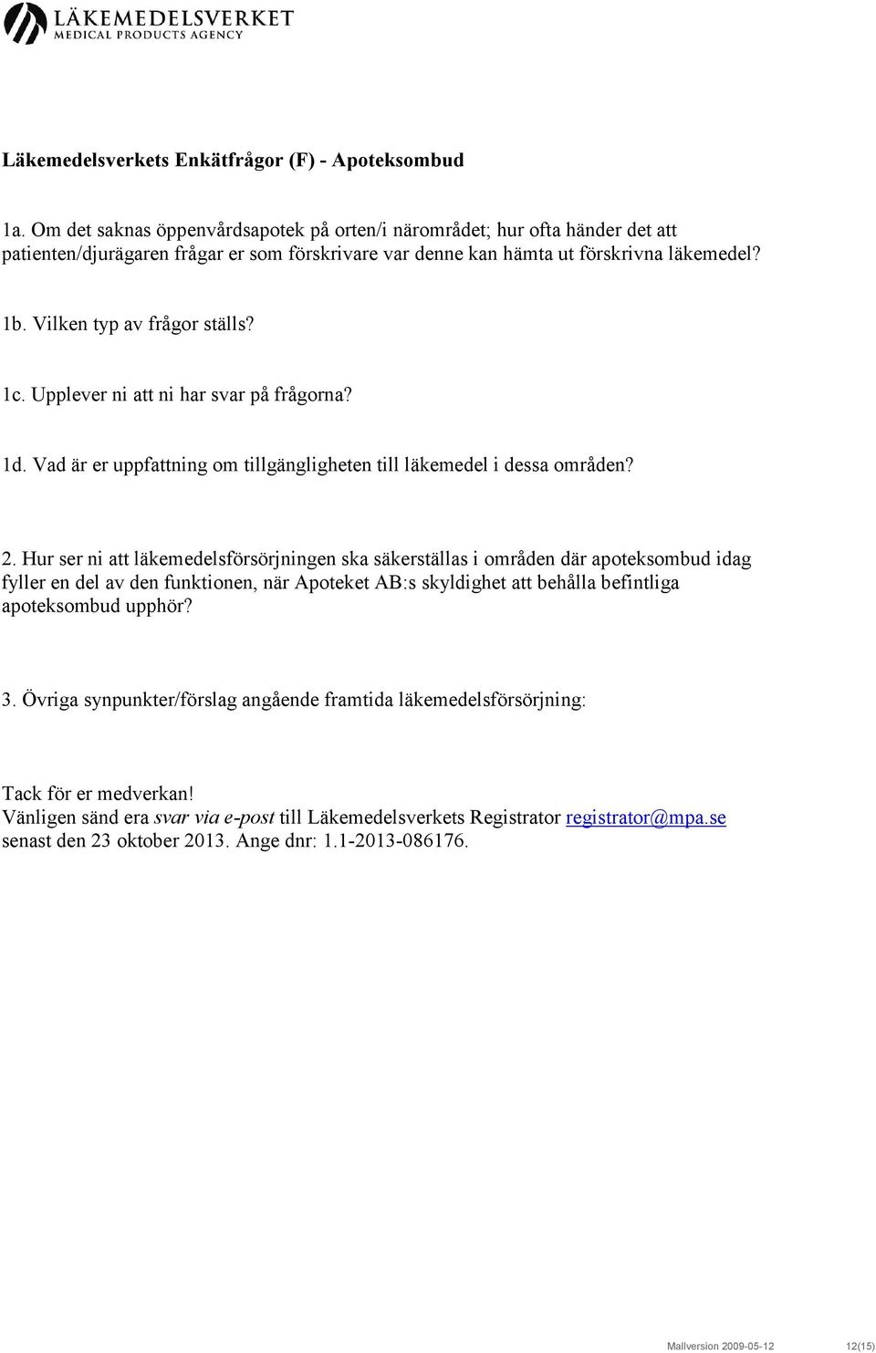 Vilken typ av frågor ställs? 1c. Upplever ni att ni har svar på frågorna? 1d. Vad är er uppfattning om tillgängligheten till läkemedel i dessa områden? 2.