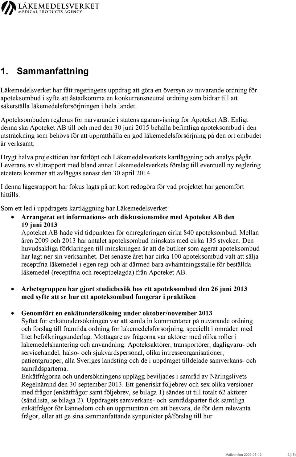 Enligt denna ska Apoteket AB till och med den 30 juni 2015 behålla befintliga apoteksombud i den utsträckning som behövs för att upprätthålla en god läkemedelsförsörjning på den ort ombudet är