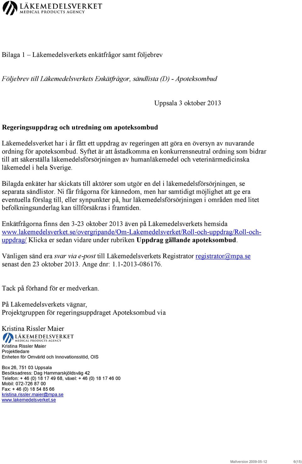 Syftet är att åstadkomma en konkurrensneutral ordning som bidrar till att säkerställa läkemedelsförsörjningen av humanläkemedel och veterinärmedicinska läkemedel i hela Sverige.