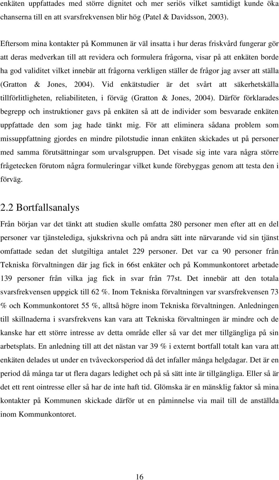 innebär att frågorna verkligen ställer de frågor jag avser att ställa (Gratton & Jones, 2004).