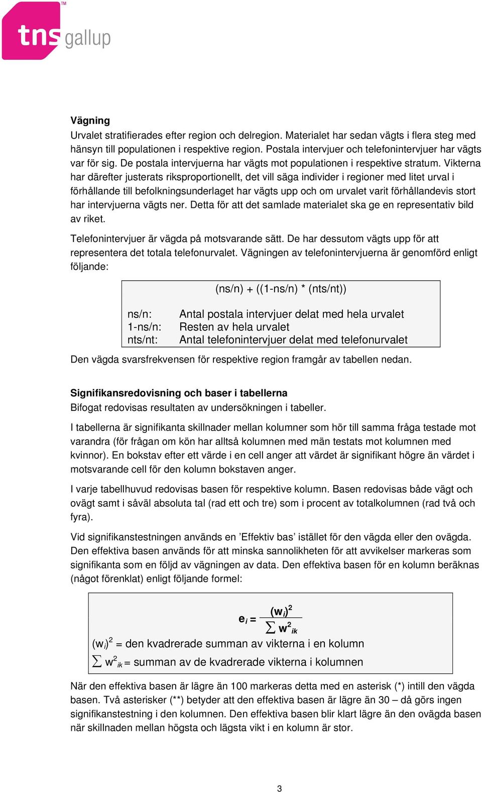 Vikterna har därefter justerats riksproportionellt, det vill säga individer i regioner med litet urval i förhållande till befolkningsunderlaget har vägts upp och om urvalet varit förhållandevis stort