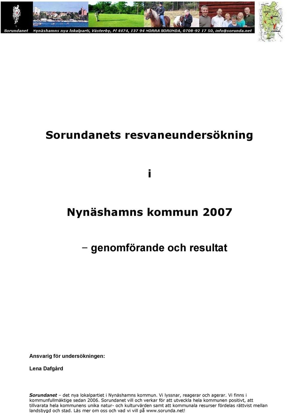 Sorundanet vill och verkar för att utveckla hela kommunen positivt, att tillvarata hela kommunens unika natur- och