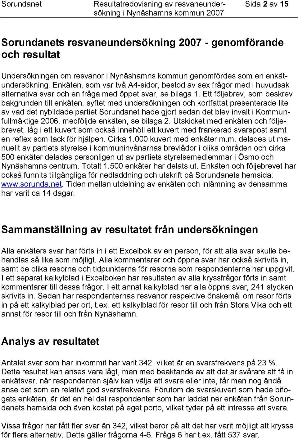 Ett följebrev, som beskrev bakgrunden till enkäten, syftet med undersökningen och kortfattat presenterade lite av vad det nybildade partiet Sorundanet hade gjort sedan det blev invalt i