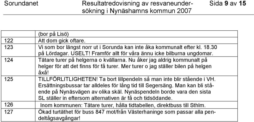 Mer turer o jag ställer bilen på helgen åxå! 125 TILLFÖRLITLIGHETEN! Ta bort lillpendeln så man inte blir stående i VH. Ersättningsbussar tar alldeles för lång tid till Segersäng.