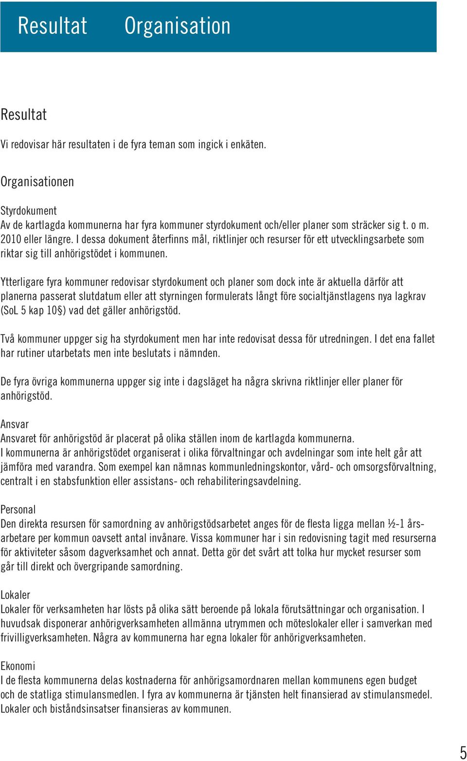 I dessa dokument återfinns mål, riktlinjer och resurser för ett utvecklingsarbete som riktar sig till anhörigstödet i kommunen.