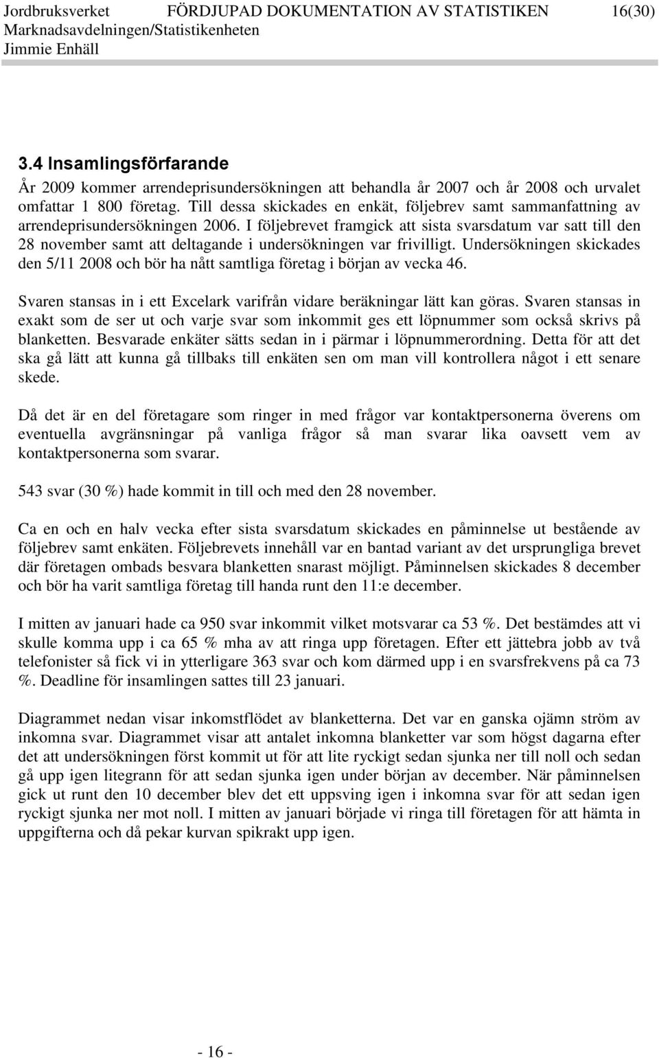 I följebrevet framgic att sista svarsdatum var satt till den 28 november samt att deltagande i undersöningen var frivilligt.