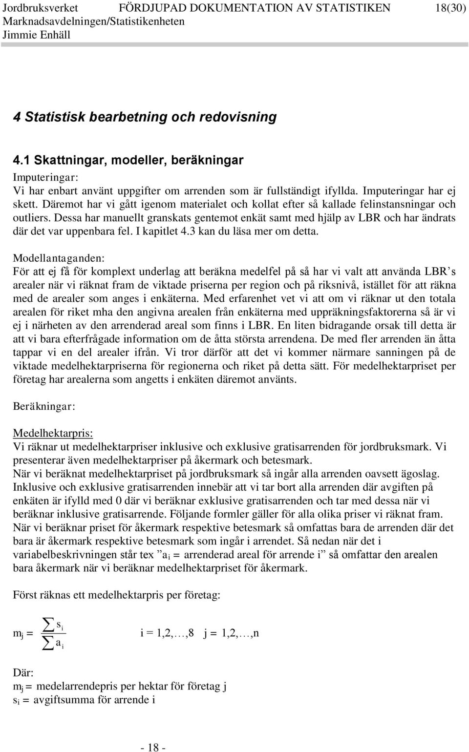 Däremot har vi gått igenom materialet och ollat efter så allade felinstansningar och outliers.