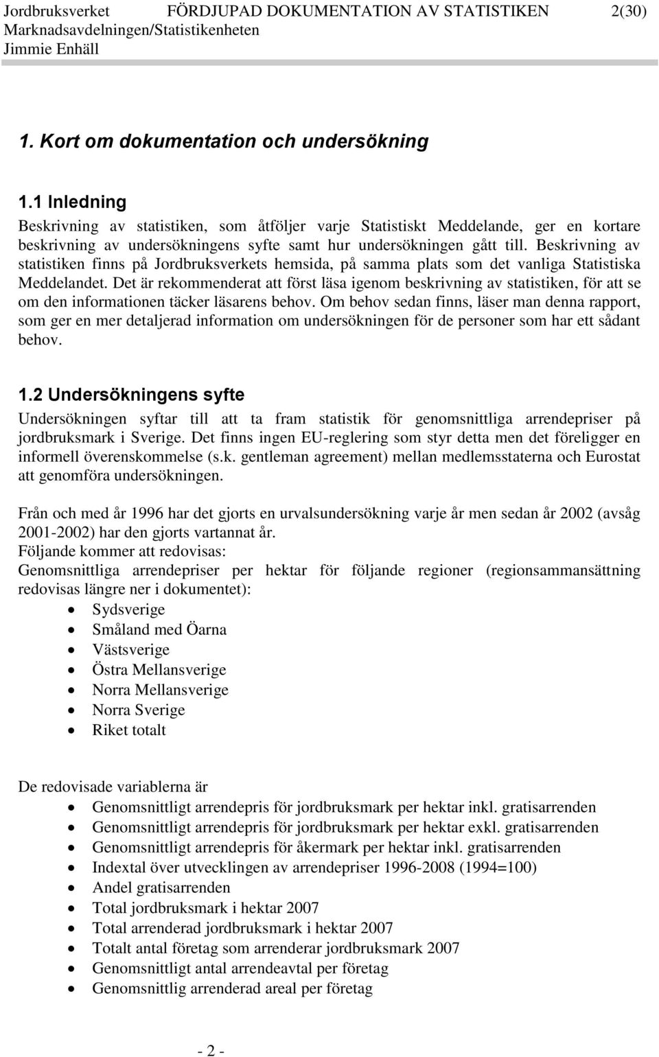Besivning av statistien finns på Jordbrusverets hemsida, på samma plats som det vanliga Statistisa Meddelandet.