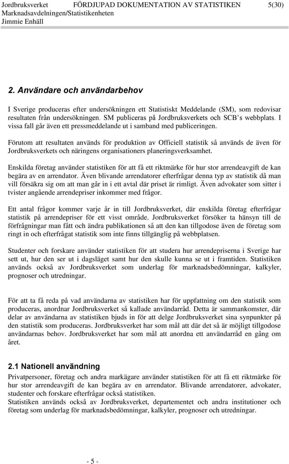 I vissa fall går även ett pressmeddelande ut i samband med publiceringen.