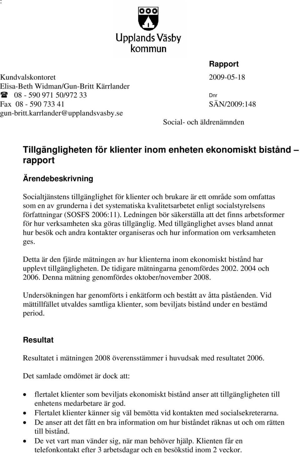 som en av grunderna i det systematiska kvalitetsarbetet enligt socialstyrelsens författningar (SOSFS 2006:11).