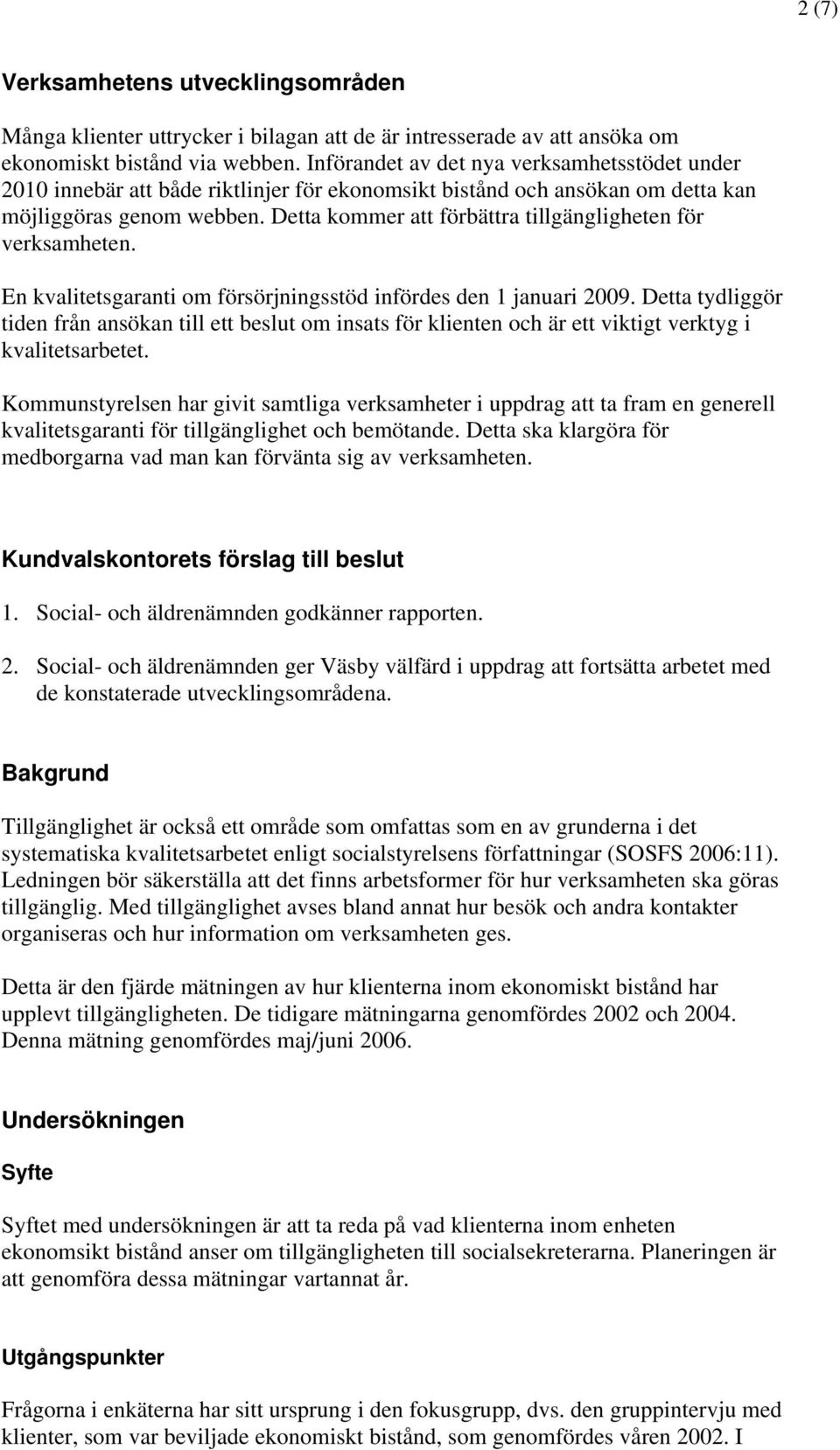 Detta kommer att förbättra tillgängligheten för verksamheten. En kvalitetsgaranti om försörjningsstöd infördes den 1 januari 2009.