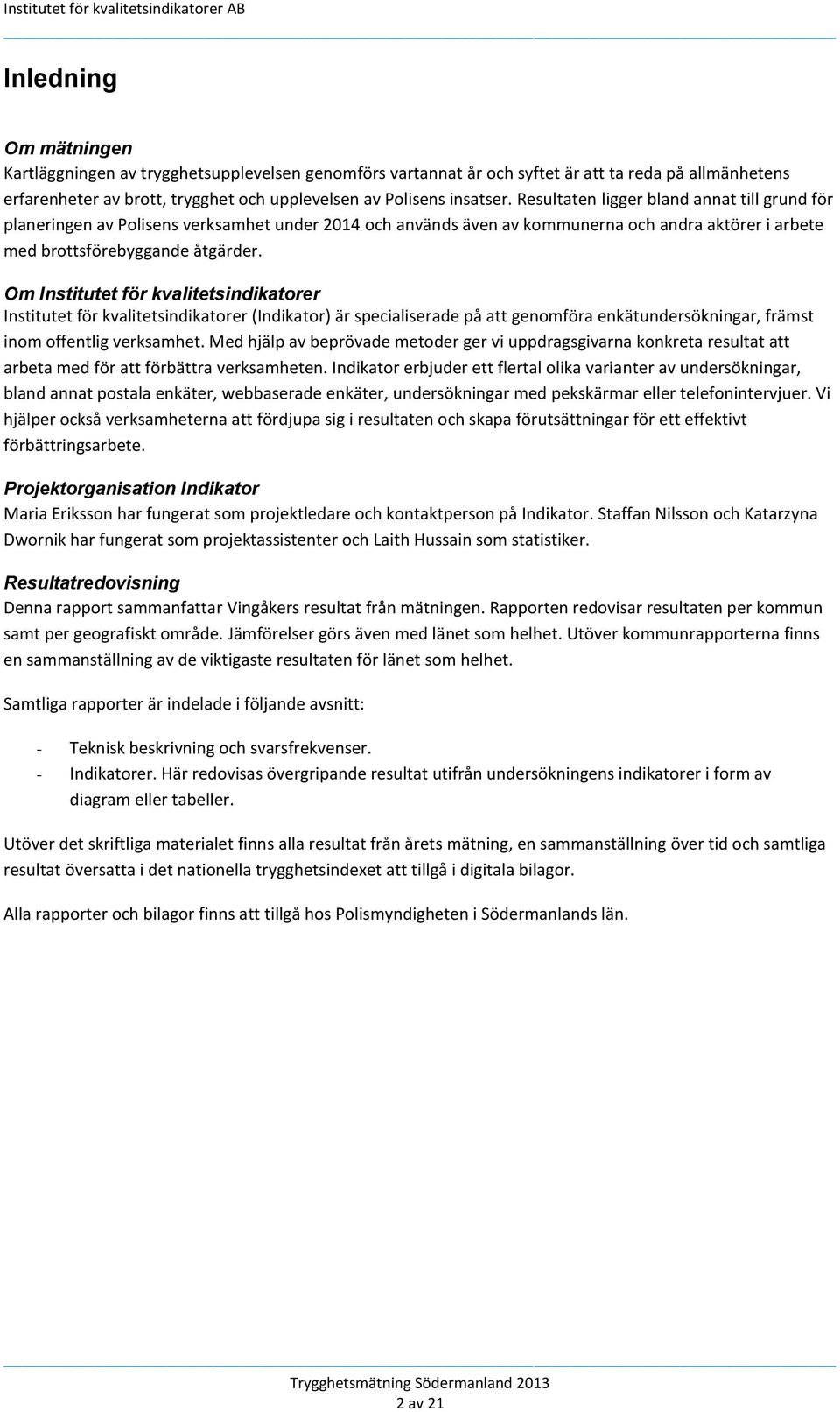 Om Institutet för kvalitetsindikatorer Institutet för kvalitetsindikatorer (Indikator) är specialiserade på att genomföra enkätundersökningar, främst inom offentlig verksamhet.