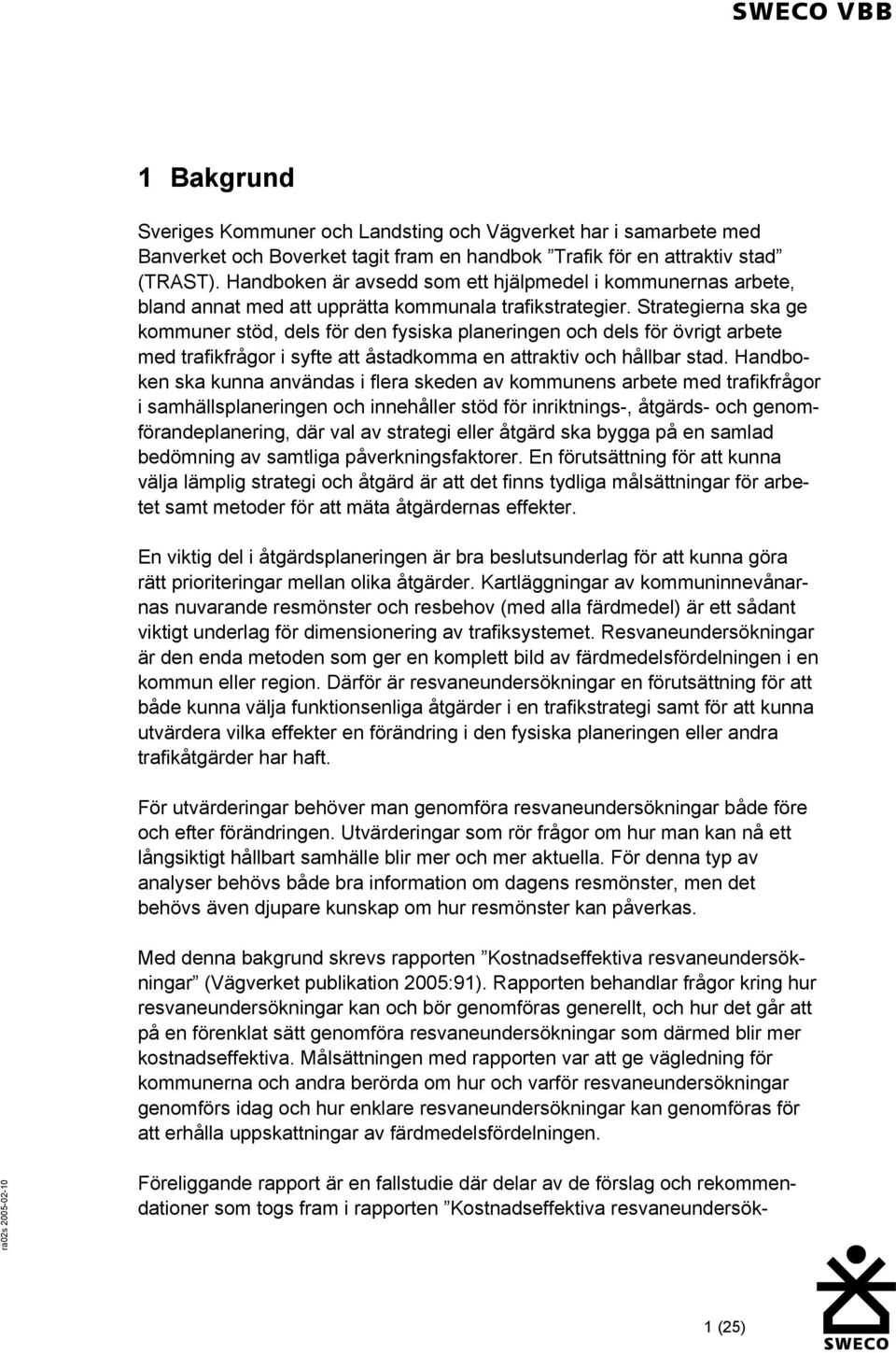 Strategierna ska ge kommuner stöd, dels för den fysiska planeringen och dels för övrigt arbete med trafikfrågor i syfte att åstadkomma en attraktiv och hållbar stad.