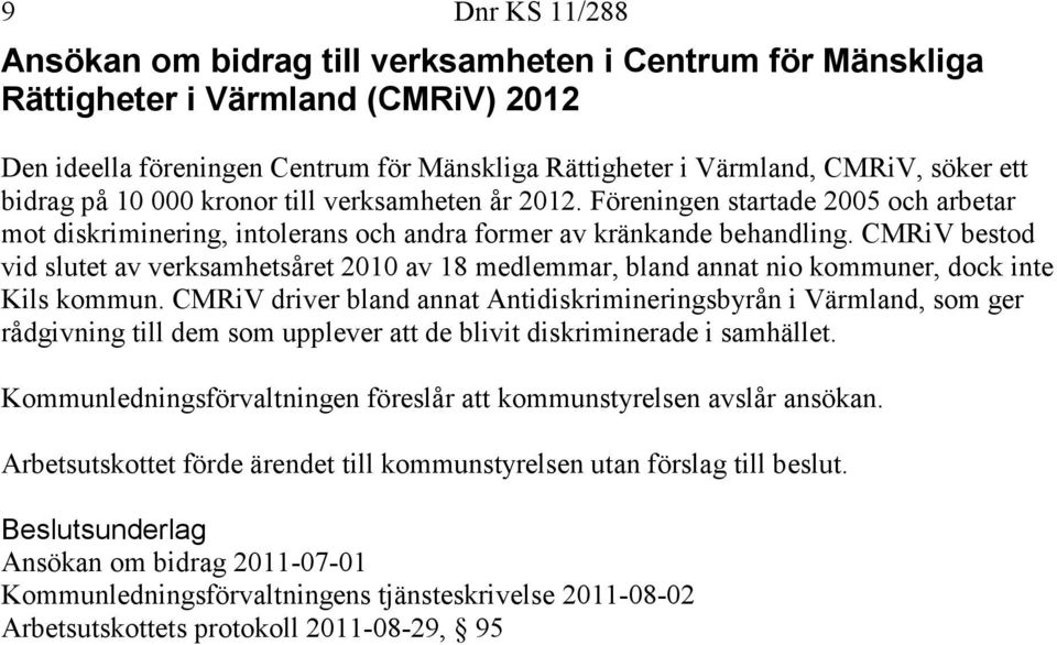 CMRiV bestod vid slutet av verksamhetsåret 2010 av 18 medlemmar, bland annat nio kommuner, dock inte Kils kommun.